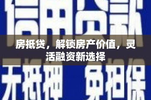 临安房抵贷，解锁房产价值，灵活融资新选择