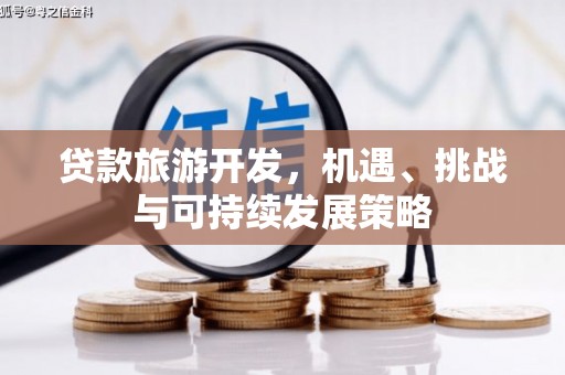 临安贷款旅游开发，机遇、挑战与可持续发展策略