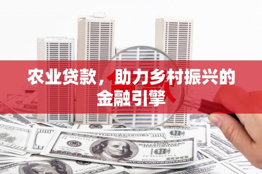 临安农业贷款，助力乡村振兴的金融引擎