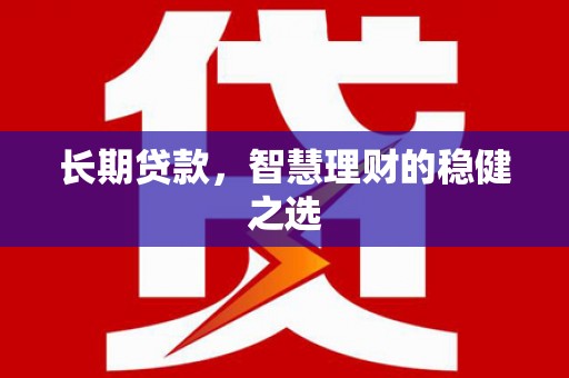 临安长期贷款，智慧理财的稳健之选