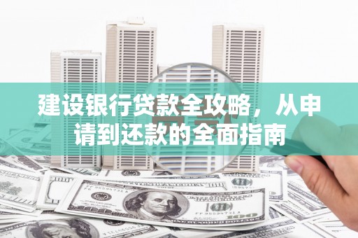 临安建设银行贷款全攻略，从申请到还款的全面指南