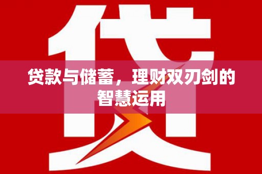临安贷款与储蓄，理财双刃剑的智慧运用