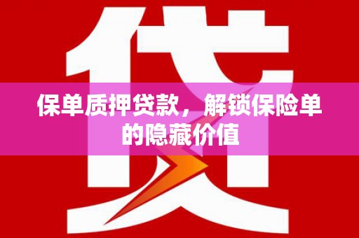 临安保单质押贷款，解锁保险单的隐藏价值