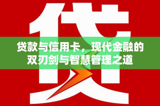 临安贷款与信用卡，现代金融的双刃剑与智慧管理之道