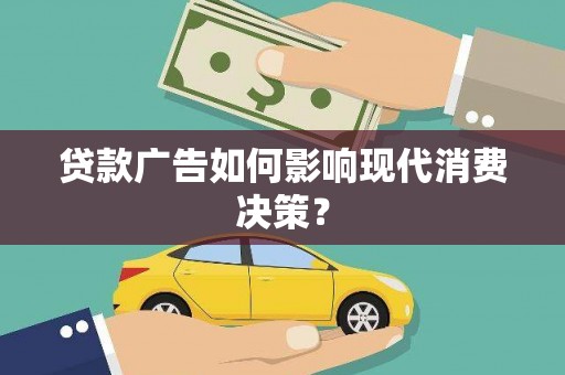 临安贷款广告如何影响现代消费决策？
