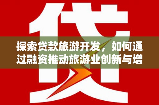 临安探索贷款旅游开发，如何通过融资推动旅游业创新与增长
