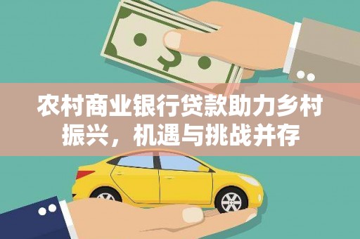 临安农村商业银行贷款助力乡村振兴，机遇与挑战并存