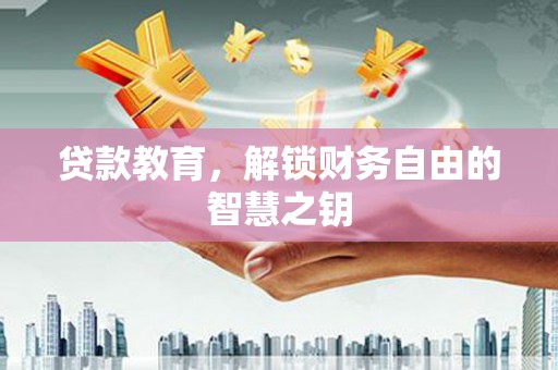 临安贷款教育，解锁财务自由的智慧之钥