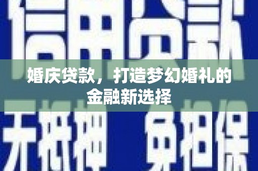 临安婚庆贷款，打造梦幻婚礼的金融新选择