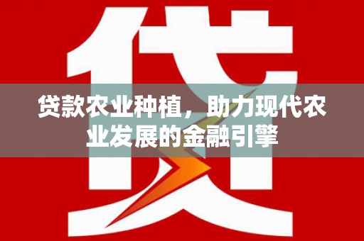 临安贷款农业种植，助力现代农业发展的金融引擎