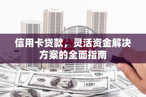 临安信用卡贷款，灵活资金解决方案的全面指南