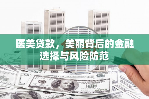 临安医美贷款，美丽背后的金融选择与风险防范