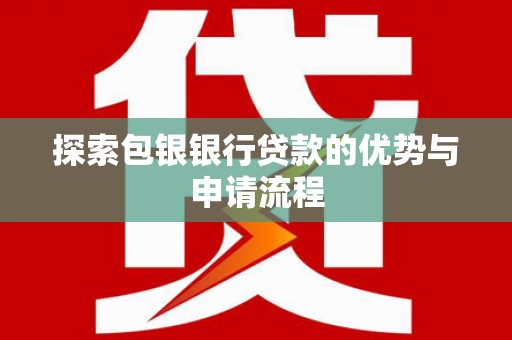 临安探索包银银行贷款的优势与申请流程