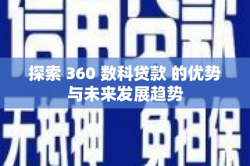临安探索 360 数科贷款 的优势与未来发展趋势