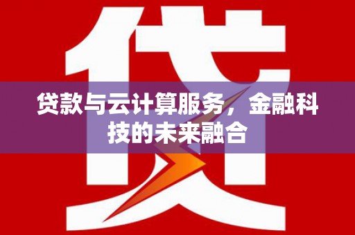 临安贷款与云计算服务，金融科技的未来融合