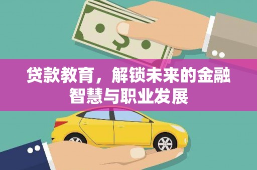 临安贷款教育，解锁未来的金融智慧与职业发展