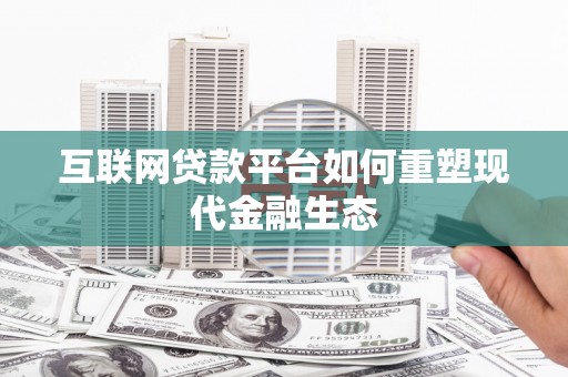 临安互联网贷款平台如何重塑现代金融生态