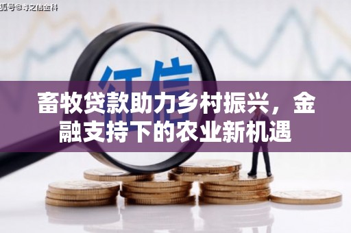 临安畜牧贷款助力乡村振兴，金融支持下的农业新机遇