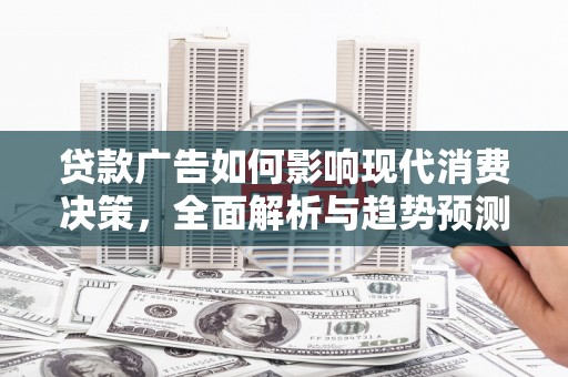 临安贷款广告如何影响现代消费决策，全面解析与趋势预测