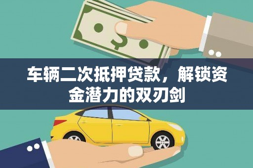 临安车辆二次抵押贷款，解锁资金潜力的双刃剑