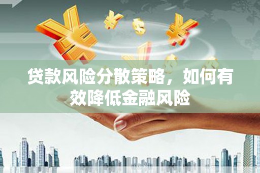 临安贷款风险分散策略，如何有效降低金融风险