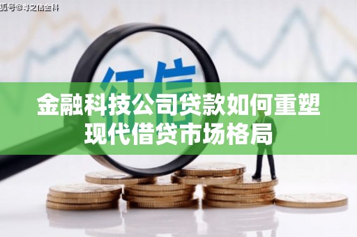 临安金融科技公司贷款如何重塑现代借贷市场格局
