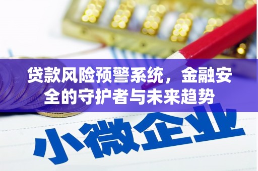 临安贷款风险预警系统，金融安全的守护者与未来趋势