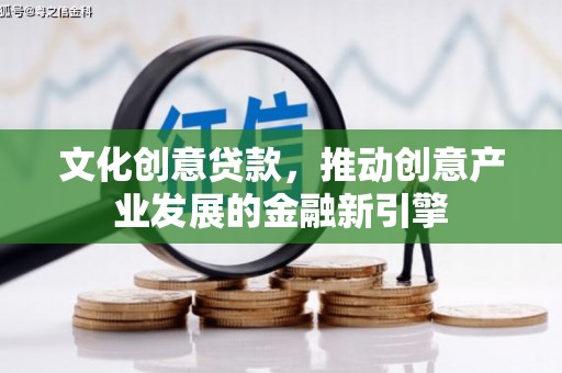临安文化创意贷款，推动创意产业发展的金融新引擎