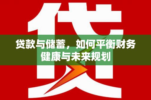 临安贷款与储蓄，如何平衡财务健康与未来规划