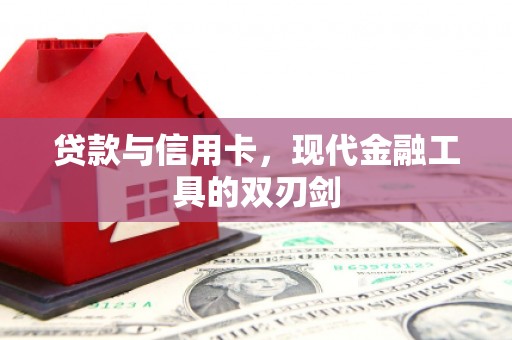 临安贷款与信用卡，现代金融工具的双刃剑