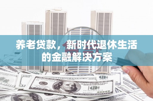 临安养老贷款，新时代退休生活的金融解决方案