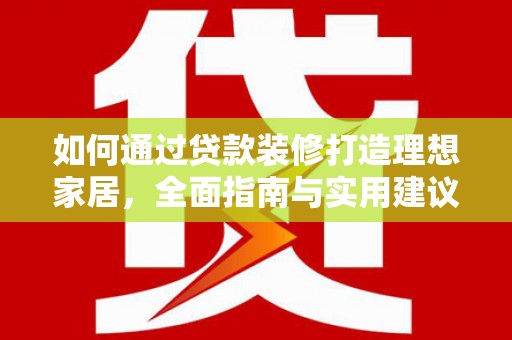 临安如何通过贷款装修打造理想家居，全面指南与实用建议