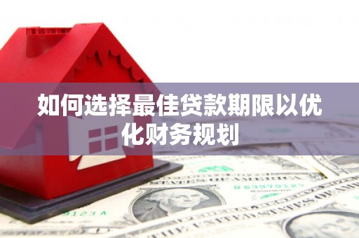 临安如何选择最佳贷款期限以优化财务规划