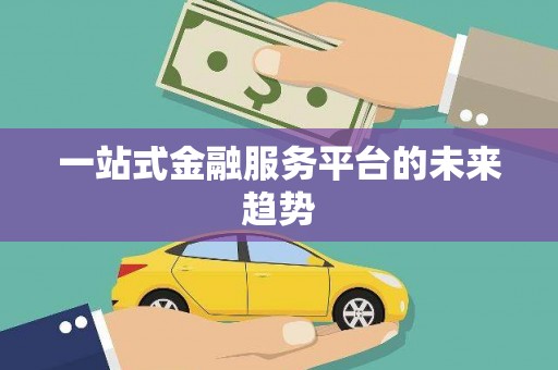 临安一站式金融服务平台的未来趋势