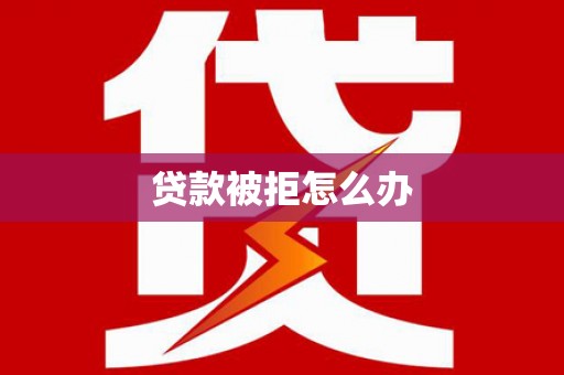 临安贷款被拒怎么办